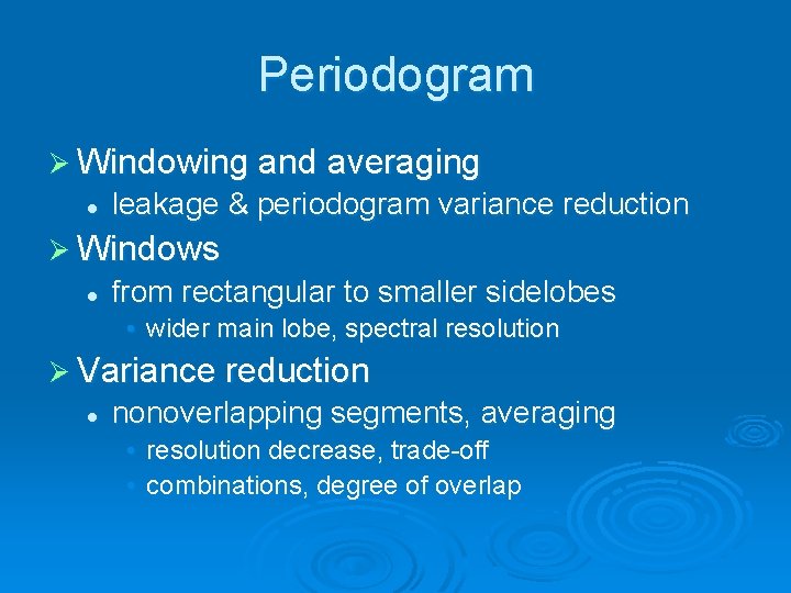 Periodogram Ø Windowing and averaging l leakage & periodogram variance reduction Ø Windows l