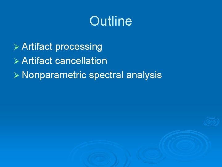 Outline Ø Artifact processing Ø Artifact cancellation Ø Nonparametric spectral analysis 