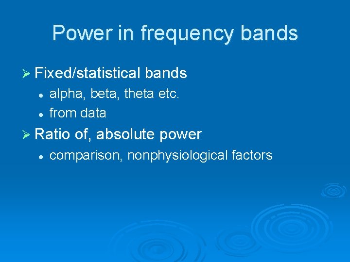 Power in frequency bands Ø Fixed/statistical bands l l alpha, beta, theta etc. from