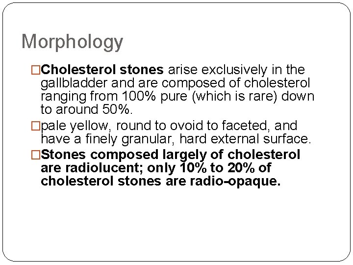 Morphology �Cholesterol stones arise exclusively in the gallbladder and are composed of cholesterol ranging