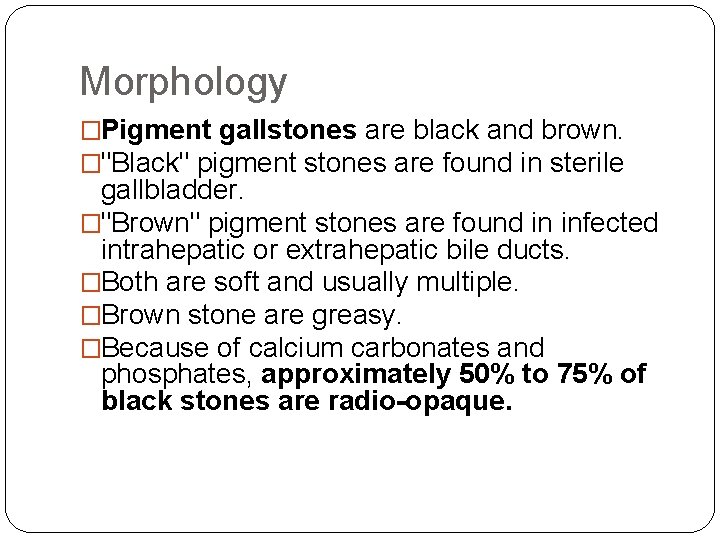 Morphology �Pigment gallstones are black and brown. �"Black" pigment stones are found in sterile