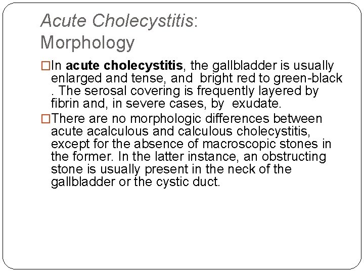 Acute Cholecystitis: Morphology �In acute cholecystitis, the gallbladder is usually enlarged and tense, and