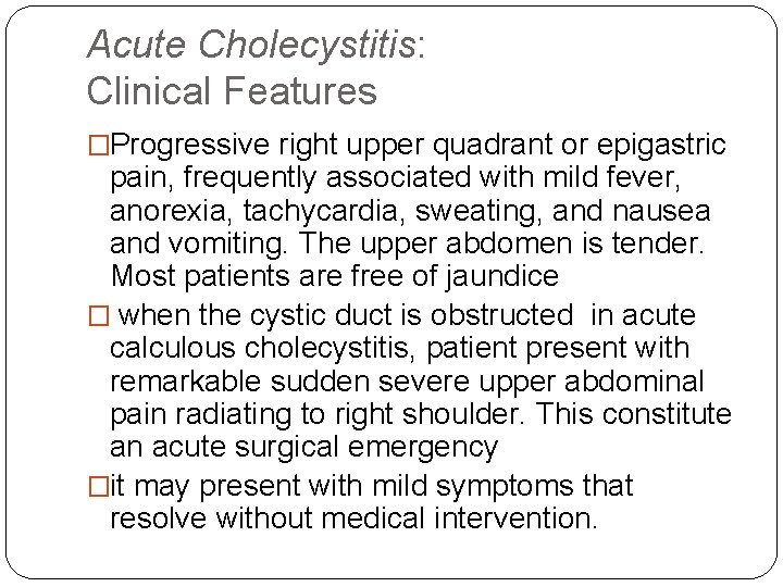 Acute Cholecystitis: Clinical Features �Progressive right upper quadrant or epigastric pain, frequently associated with