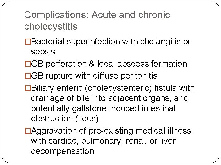 Complications: Acute and chronic cholecystitis �Bacterial superinfection with cholangitis or sepsis �GB perforation &