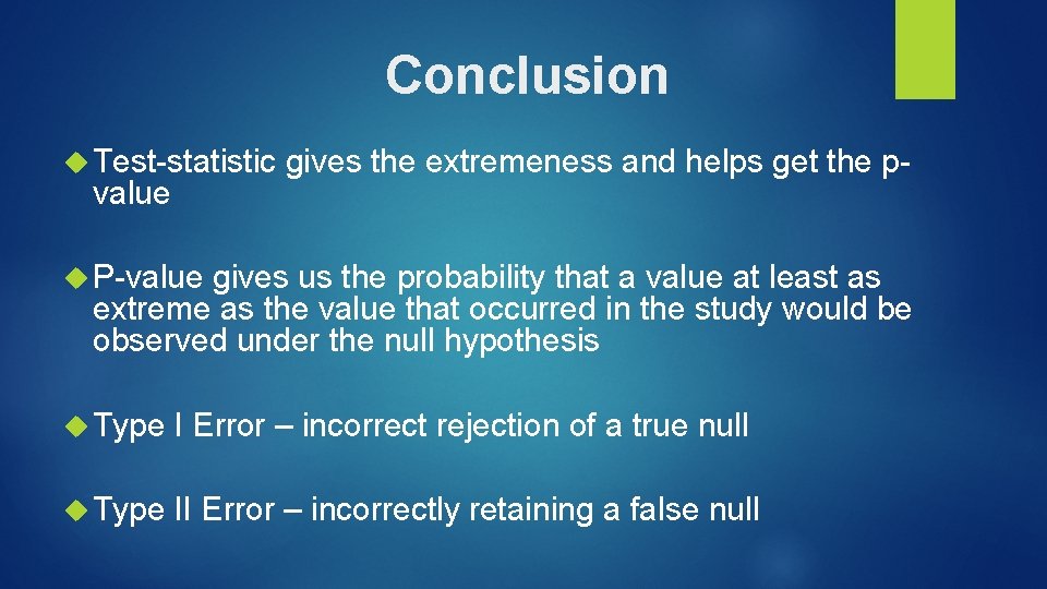 Conclusion Test-statistic gives the extremeness and helps get the p- value P-value gives us