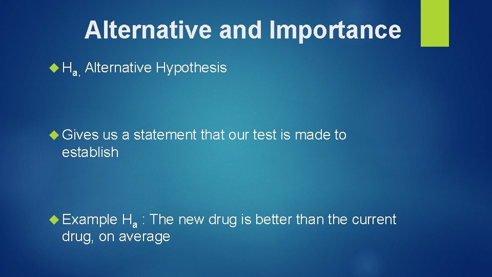 Alternative and Importance Ha, Alternative Hypothesis Gives us a statement that our test is