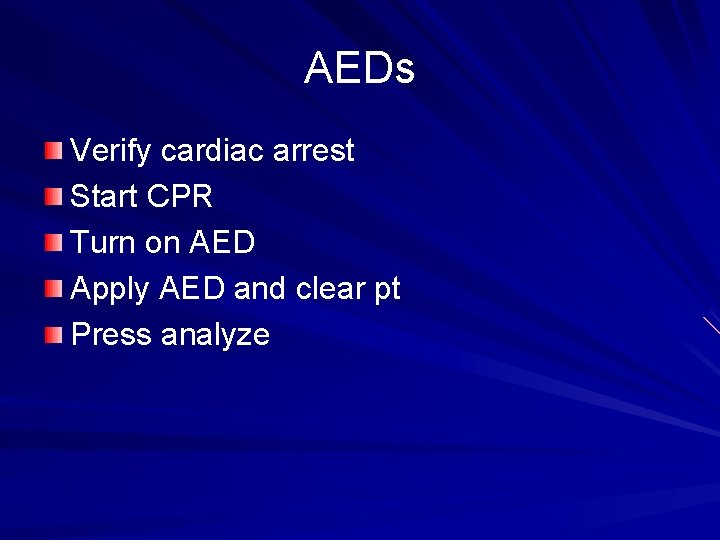 AEDs Verify cardiac arrest Start CPR Turn on AED Apply AED and clear pt