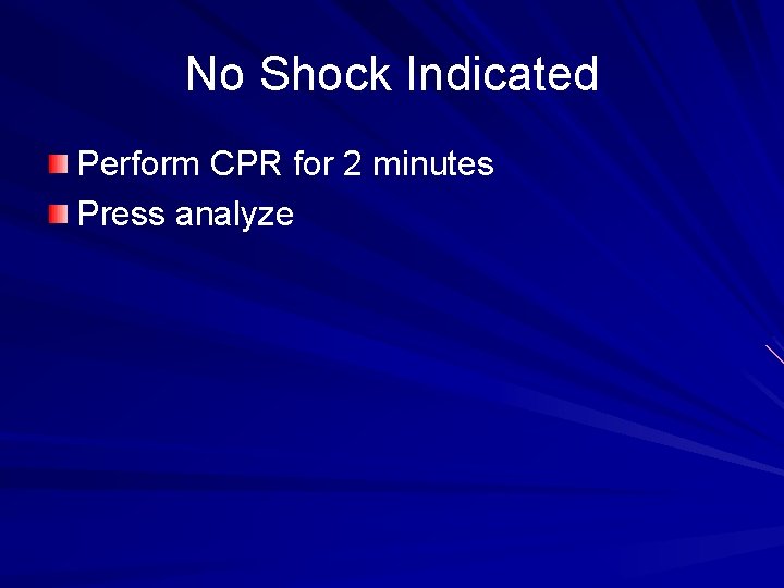 No Shock Indicated Perform CPR for 2 minutes Press analyze 