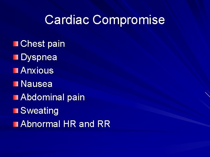 Cardiac Compromise Chest pain Dyspnea Anxious Nausea Abdominal pain Sweating Abnormal HR and RR