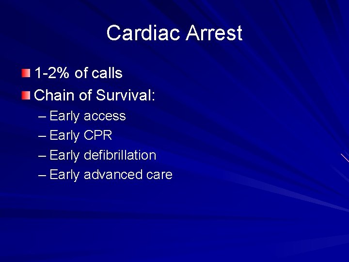 Cardiac Arrest 1 -2% of calls Chain of Survival: – Early access – Early