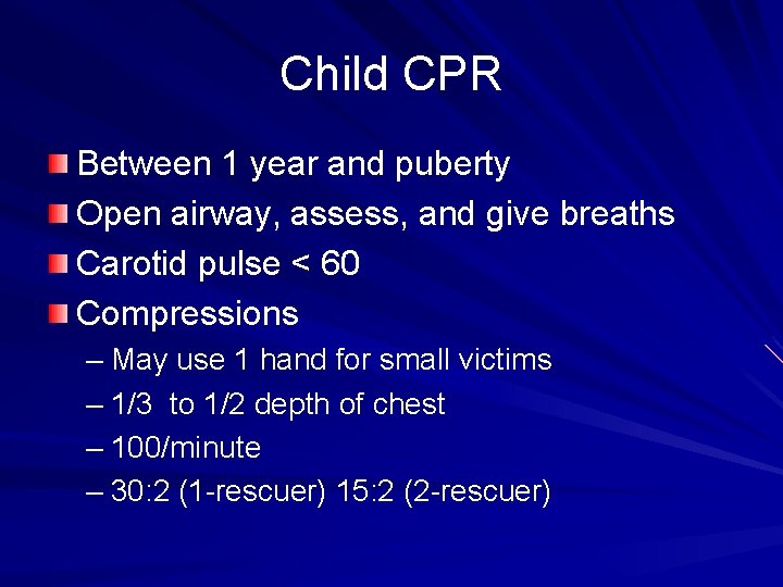 Child CPR Between 1 year and puberty Open airway, assess, and give breaths Carotid