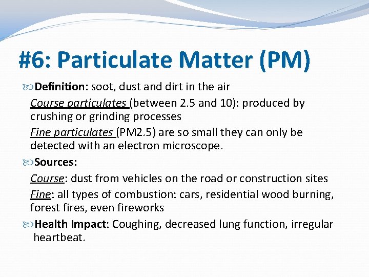 #6: Particulate Matter (PM) Definition: soot, dust and dirt in the air Course particulates