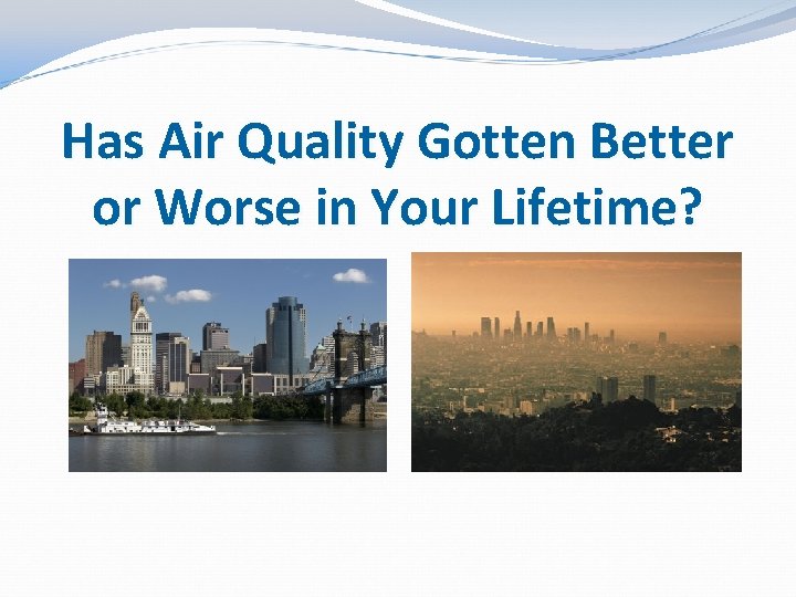 Has Air Quality Gotten Better or Worse in Your Lifetime? 