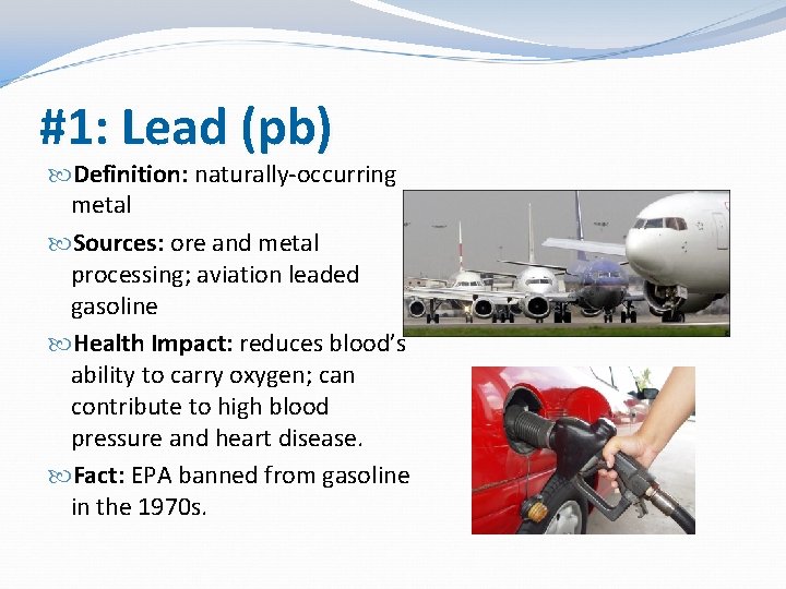 #1: Lead (pb) Definition: naturally-occurring metal Sources: ore and metal processing; aviation leaded gasoline