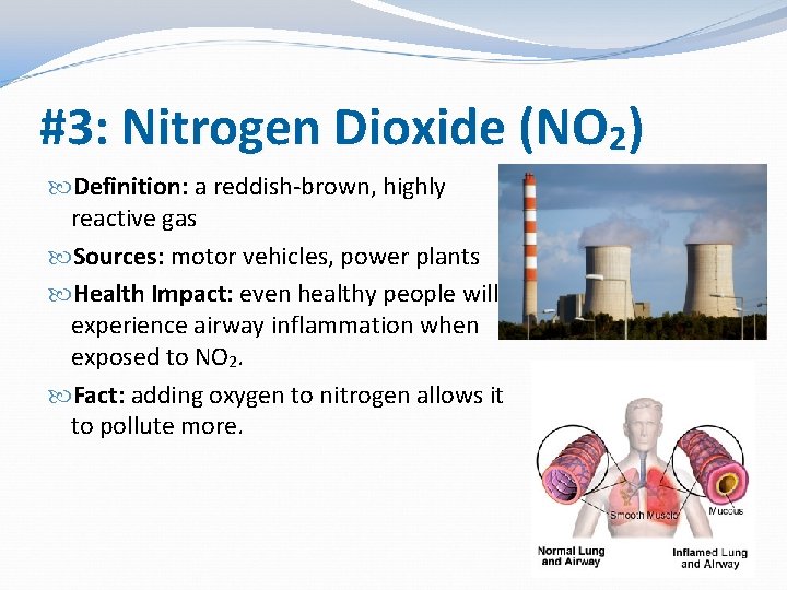 #3: Nitrogen Dioxide (NO 2) Definition: a reddish-brown, highly reactive gas Sources: motor vehicles,