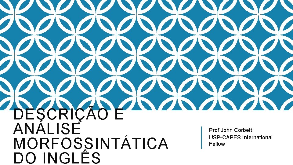 DESCRIÇÃO E ANÁLISE MORFOSSINTÁTICA DO INGLÊS Prof John Corbett USP-CAPES International Fellow DESCRIÇÃO E ANÁLISE MORFOSSINTÁTICA DO INGLÊS Prof John Corbett USP-CAPES International Fellow