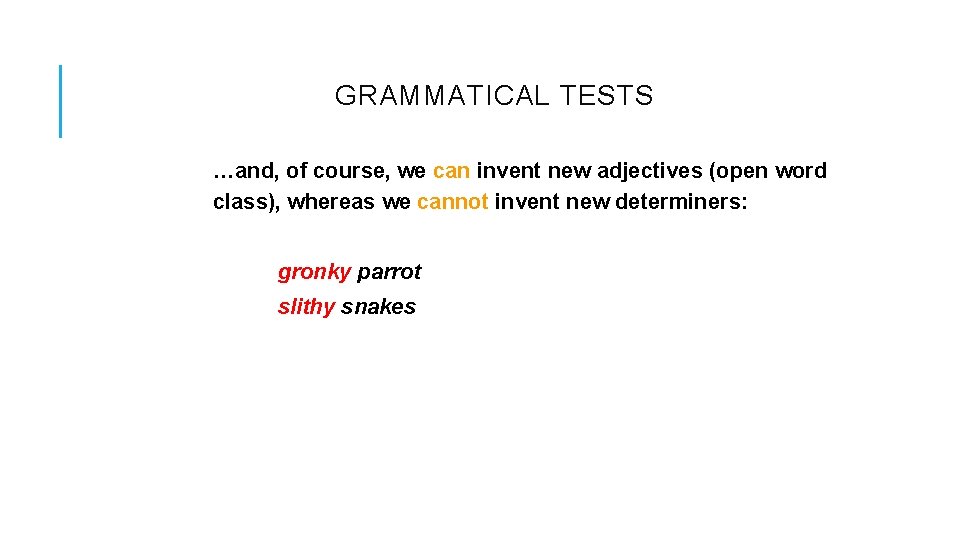 GRAMMATICAL TESTS …and, of course, we can invent new adjectives (open word class), whereas GRAMMATICAL TESTS …and, of course, we can invent new adjectives (open word class), whereas
