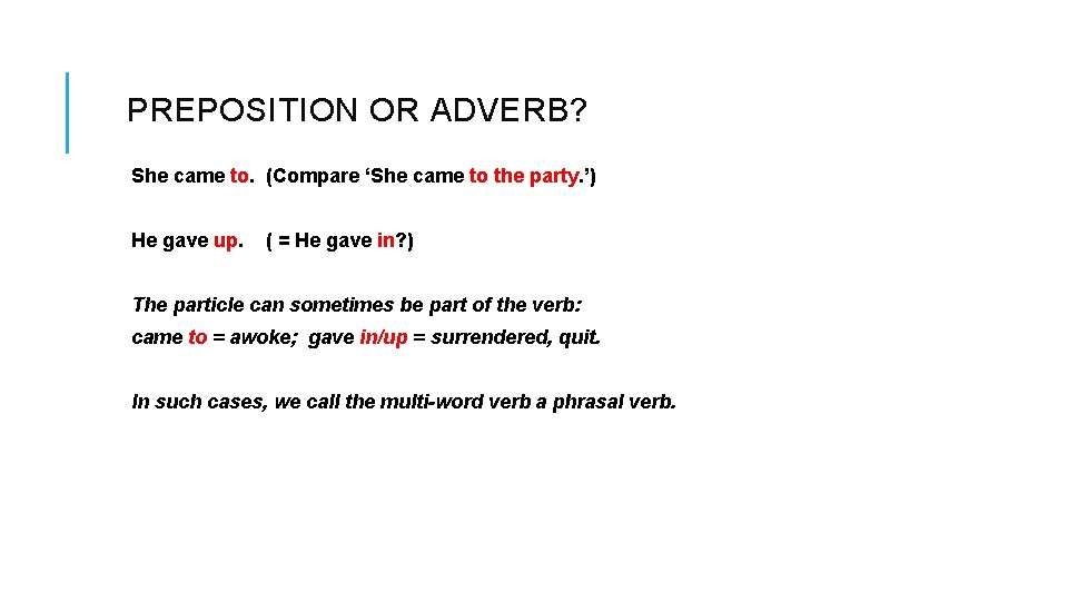 PREPOSITION OR ADVERB? She came to. (Compare ‘She came to the party. ’) He PREPOSITION OR ADVERB? She came to. (Compare ‘She came to the party. ’) He