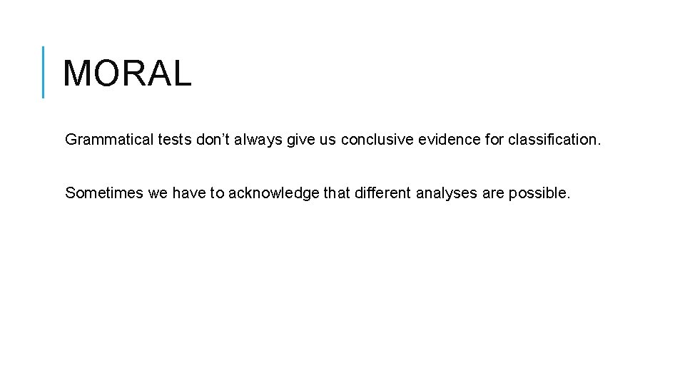 MORAL Grammatical tests don’t always give us conclusive evidence for classification. Sometimes we have MORAL Grammatical tests don’t always give us conclusive evidence for classification. Sometimes we have