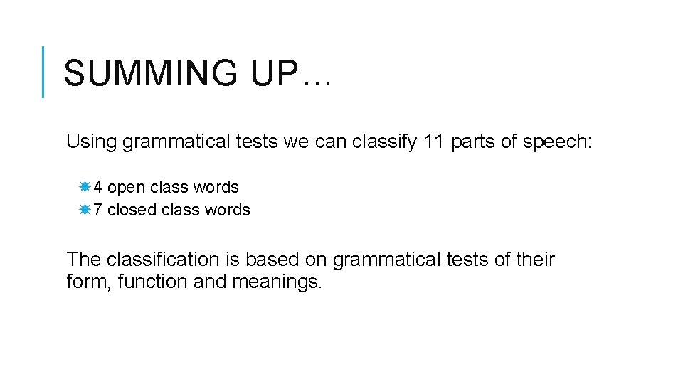 SUMMING UP… Using grammatical tests we can classify 11 parts of speech: 4 open SUMMING UP… Using grammatical tests we can classify 11 parts of speech: 4 open