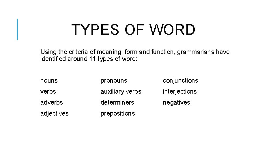 TYPES OF WORD Using the criteria of meaning, form and function, grammarians have identified TYPES OF WORD Using the criteria of meaning, form and function, grammarians have identified