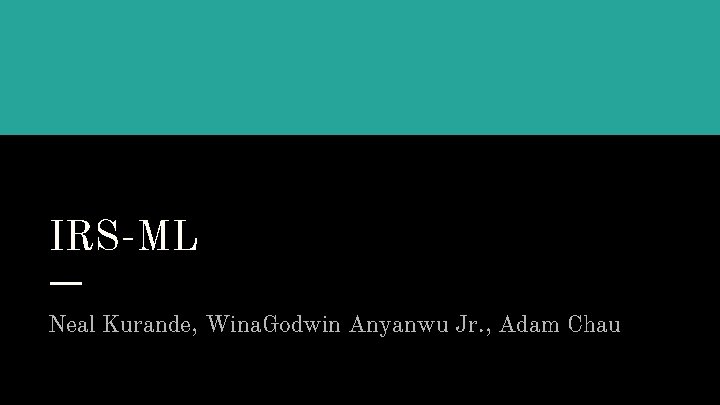 IRS-ML Neal Kurande, Wina. Godwin Anyanwu Jr. , Adam Chau 