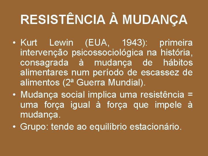 RESISTÊNCIA À MUDANÇA • Kurt Lewin (EUA, 1943): primeira intervenção psicossociológica na história, consagrada