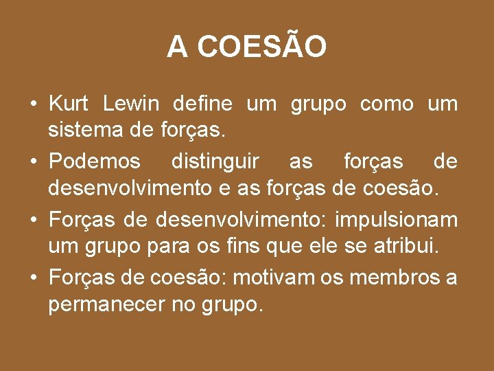 A COESÃO • Kurt Lewin define um grupo como um sistema de forças. •