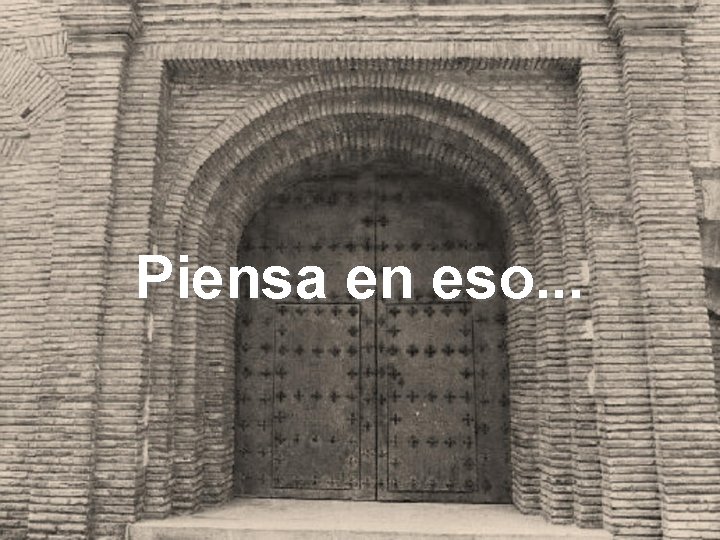 Piensa en eso. . . 