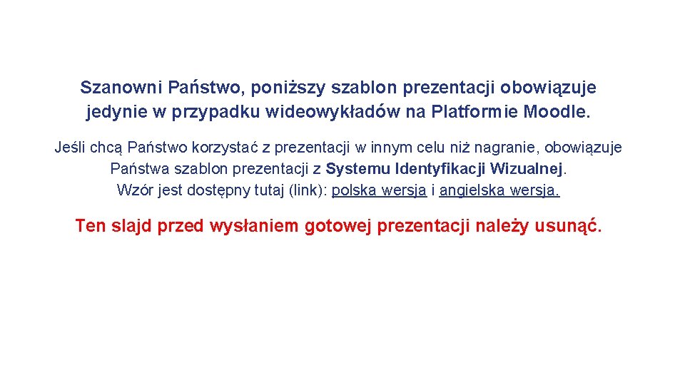 Szanowni Państwo, poniższy szablon prezentacji obowiązuje jedynie w przypadku wideowykładów na Platformie Moodle. Jeśli