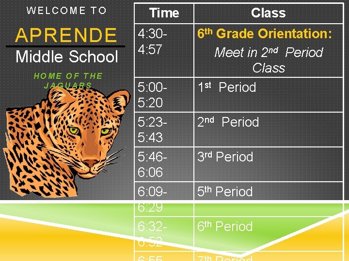 WELCOME TO APRENDE Middle School HOME OF THE JAGUARS Time 4: 304: 57 5: