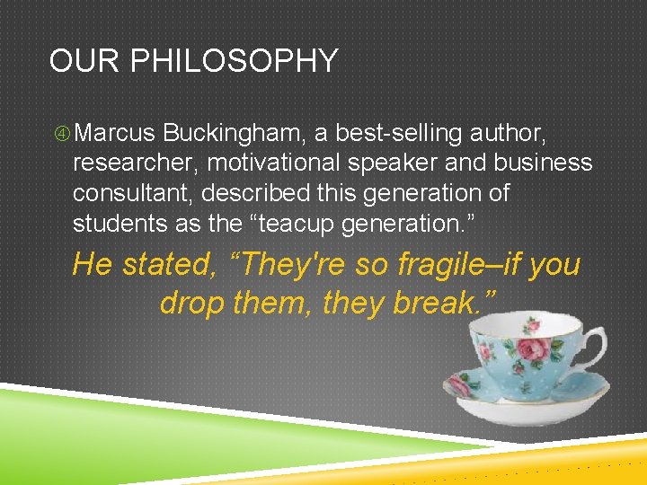 OUR PHILOSOPHY Marcus Buckingham, a best-selling author, researcher, motivational speaker and business consultant, described