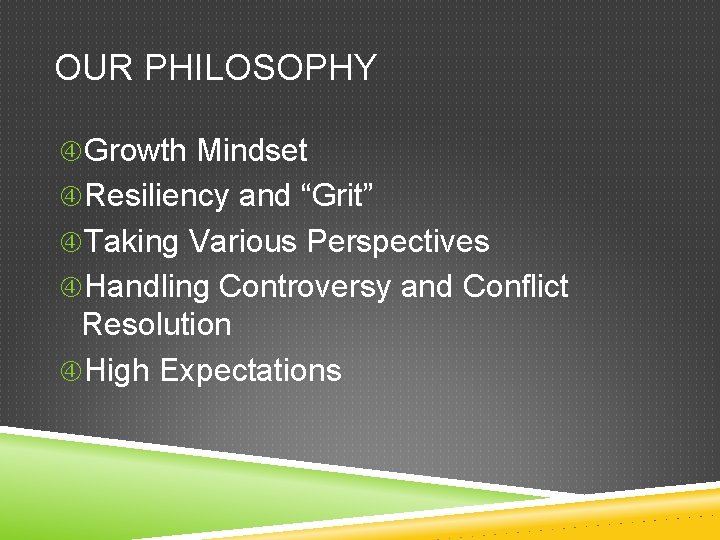 OUR PHILOSOPHY Growth Mindset Resiliency and “Grit” Taking Various Perspectives Handling Controversy and Conflict