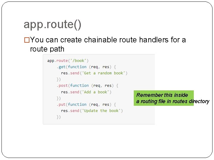 app. route() �You can create chainable route handlers for a route path Remember this