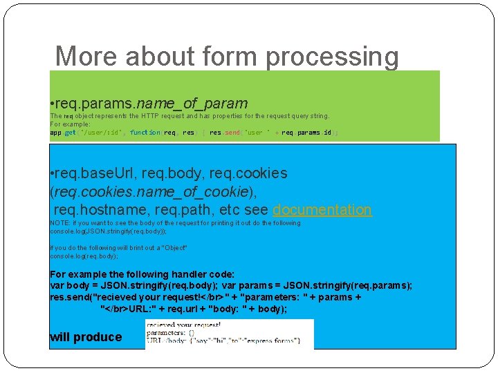 More about form processing • req. params. name_of_param The req object represents the HTTP