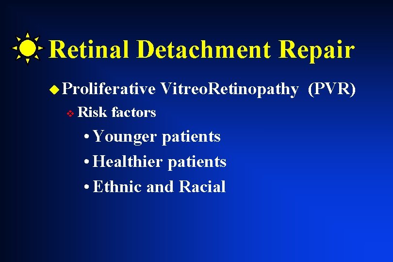 Retinal Detachment Repair u Proliferative v Vitreo. Retinopathy (PVR) Risk factors • Younger patients Retinal Detachment Repair u Proliferative v Vitreo. Retinopathy (PVR) Risk factors • Younger patients