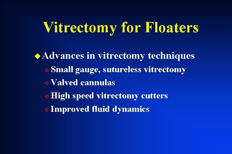 Vitrectomy for Floaters u Advances in vitrectomy techniques Small gauge, sutureless vitrectomy v Valved Vitrectomy for Floaters u Advances in vitrectomy techniques Small gauge, sutureless vitrectomy v Valved