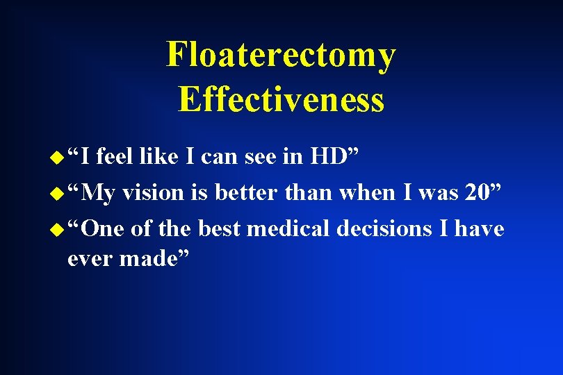 Floaterectomy Effectiveness u “I feel like I can see in HD” u “My vision Floaterectomy Effectiveness u “I feel like I can see in HD” u “My vision