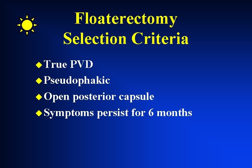 Floaterectomy Selection Criteria u True PVD u Pseudophakic u Open posterior capsule u Symptoms Floaterectomy Selection Criteria u True PVD u Pseudophakic u Open posterior capsule u Symptoms