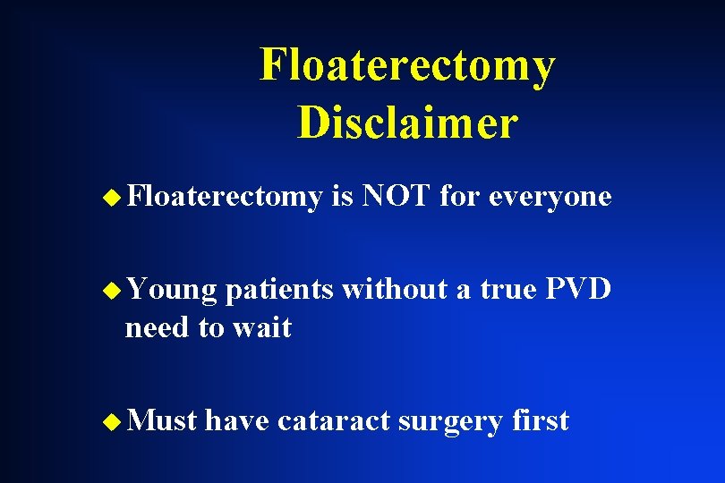 Floaterectomy Disclaimer u Floaterectomy is NOT for everyone u Young patients without a true Floaterectomy Disclaimer u Floaterectomy is NOT for everyone u Young patients without a true