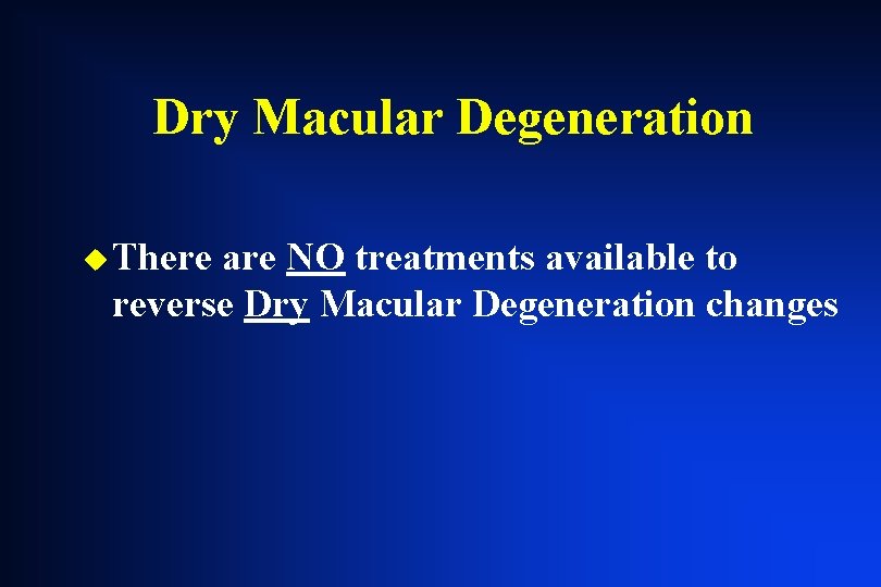 Dry Macular Degeneration u There are NO treatments available to reverse Dry Macular Degeneration Dry Macular Degeneration u There are NO treatments available to reverse Dry Macular Degeneration