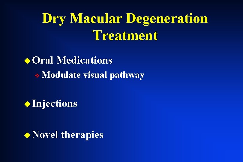 Dry Macular Degeneration Treatment u Oral v Medications Modulate visual pathway u Injections u Dry Macular Degeneration Treatment u Oral v Medications Modulate visual pathway u Injections u