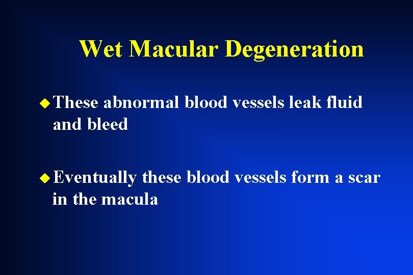 Wet Macular Degeneration u These abnormal blood vessels leak fluid and bleed u Eventually Wet Macular Degeneration u These abnormal blood vessels leak fluid and bleed u Eventually