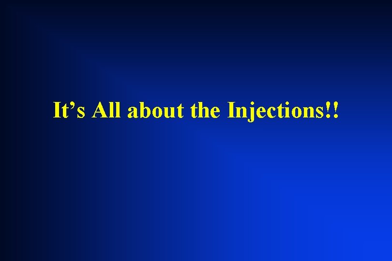 It’s All about the Injections!! It’s All about the Injections!!