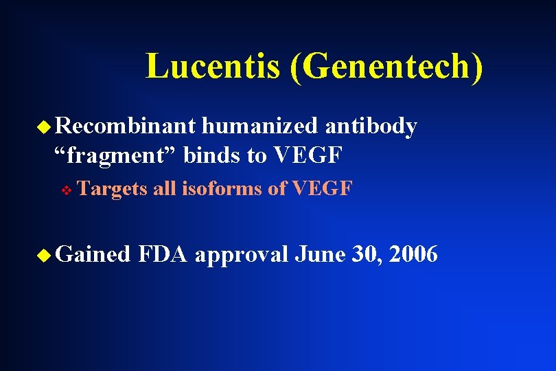 Lucentis (Genentech) u Recombinant humanized antibody “fragment” binds to VEGF v Targets all isoforms Lucentis (Genentech) u Recombinant humanized antibody “fragment” binds to VEGF v Targets all isoforms