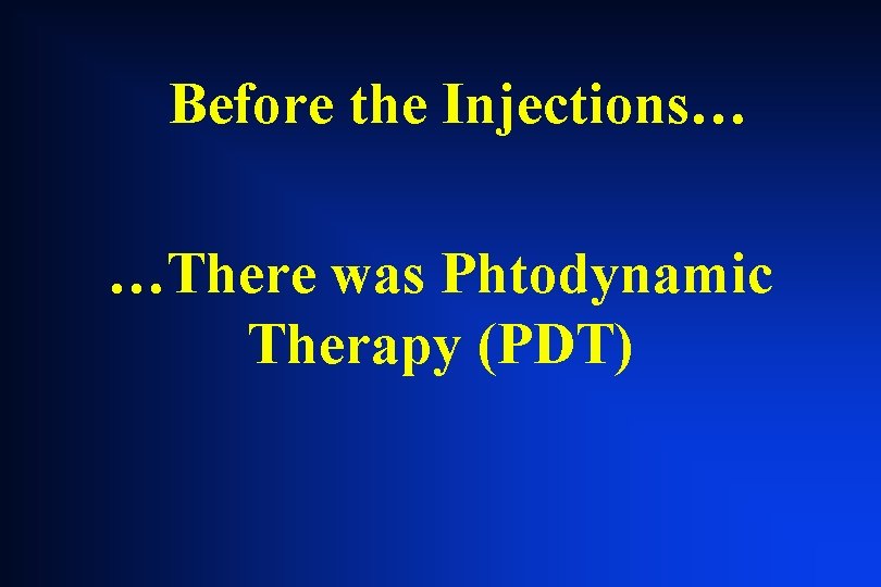 Before the Injections… …There was Phtodynamic Therapy (PDT) Before the Injections… …There was Phtodynamic Therapy (PDT)