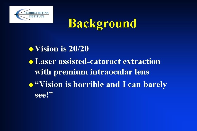 Background u Vision is 20/20 u Laser assisted-cataract extraction with premium intraocular lens u Background u Vision is 20/20 u Laser assisted-cataract extraction with premium intraocular lens u
