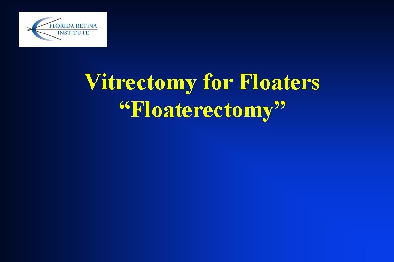 Vitrectomy for Floaters “Floaterectomy” Vitrectomy for Floaters “Floaterectomy”