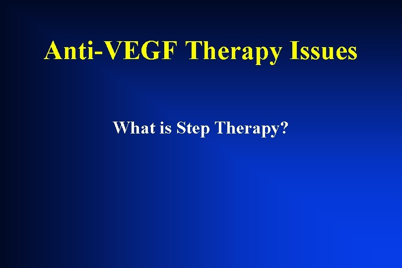 Anti-VEGF Therapy Issues What is Step Therapy? Anti-VEGF Therapy Issues What is Step Therapy?