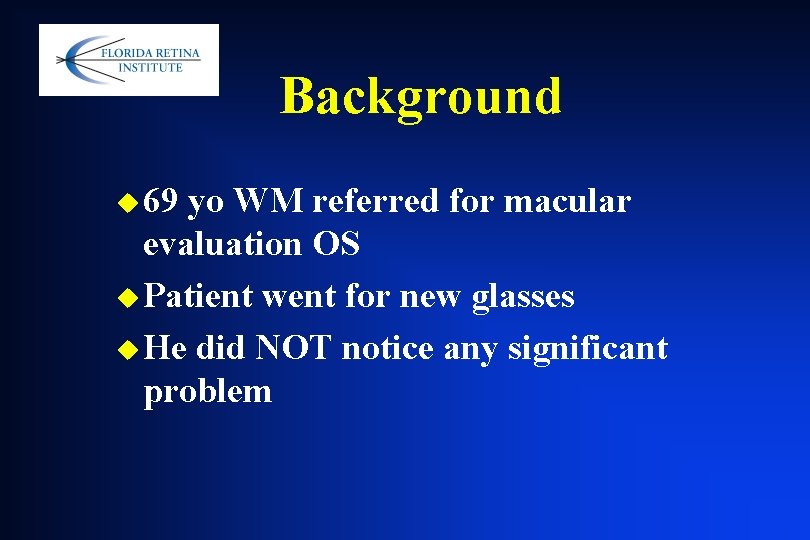 Background u 69 yo WM referred for macular evaluation OS u Patient went for Background u 69 yo WM referred for macular evaluation OS u Patient went for